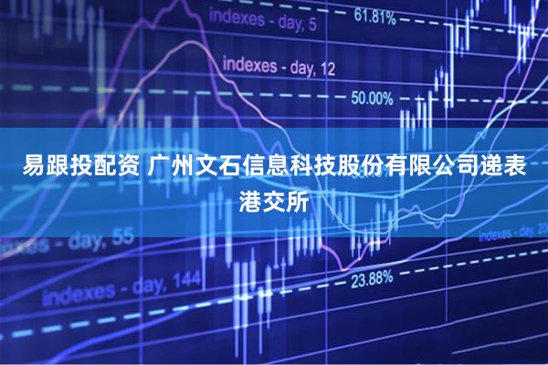 易跟投配资 广州文石信息科技股份有限公司递表港交所